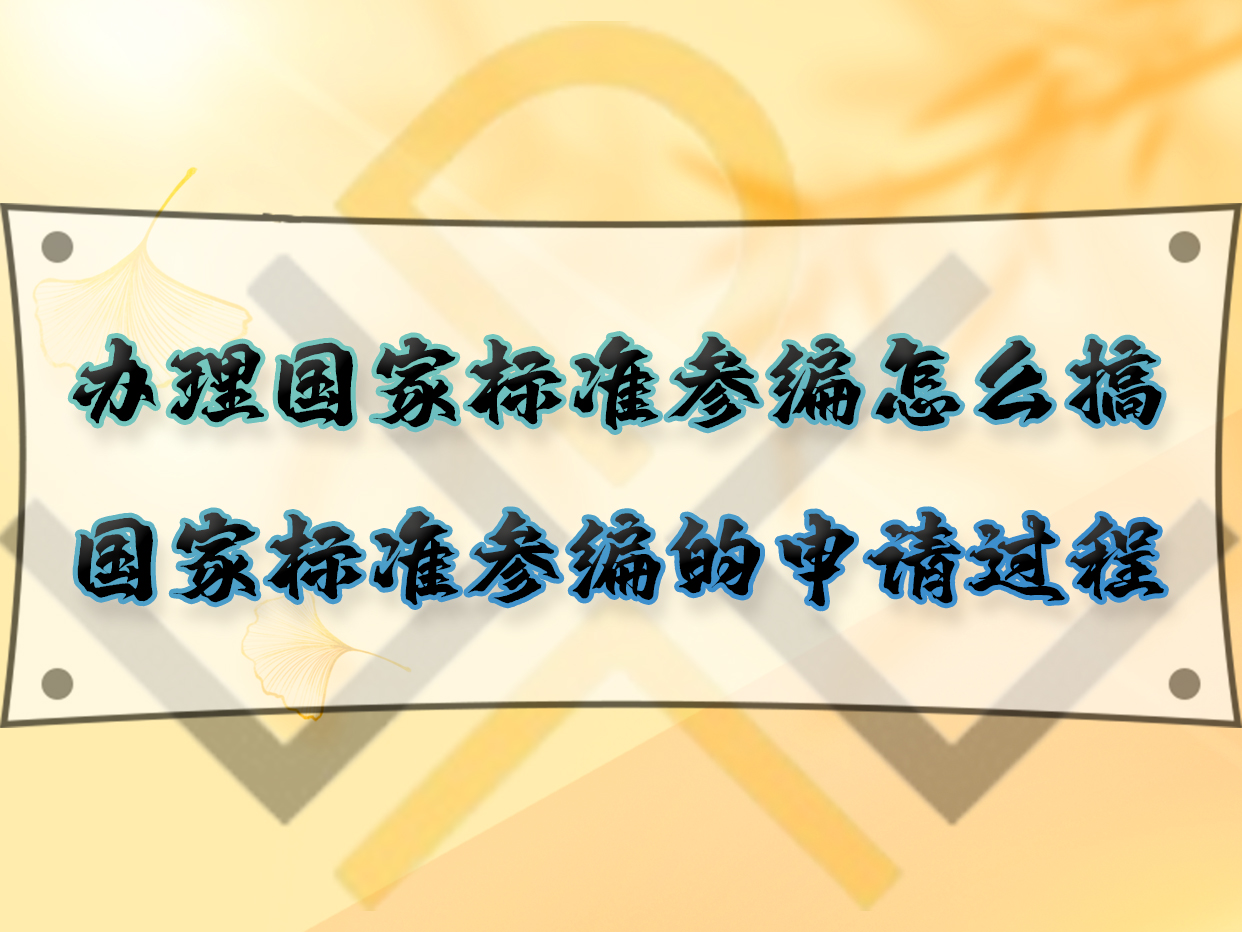 辦理國家標(biāo)準(zhǔn)參編怎么搞？國家標(biāo)準(zhǔn)參編的申請過程