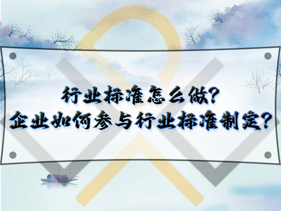 行業標準怎么做？企業如何參與行業標準制定？